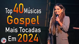 Louvores de Adoração 2024  As Melhores Músicas Gospel Mais Tocadas  Top Gospel Hinos Evangélicos [upl. by Bensky709]