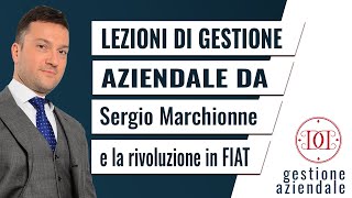 Gestione Aziendale Lezioni da Sergio Marchionne e la sua rivoluzione in Fiat [upl. by Lockhart161]