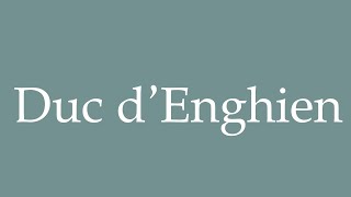 How to Pronounce Duc dEnghien Duke of Enghien Correctly in French [upl. by Edythe]