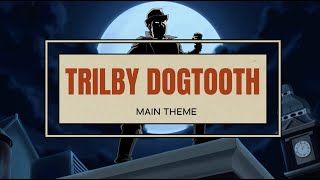 Trilby Dogtooth Extended Main Theme [upl. by Cathie]