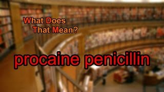 What does procaine penicillin mean [upl. by Roux810]