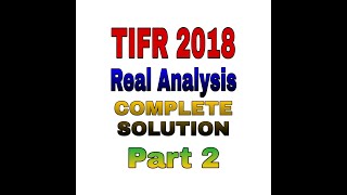 TIFR MATHEMATICS 2018  COMPLETE SOLUTION  PART 2  TIFR 2021  REAL ANALYSIS [upl. by Katt988]