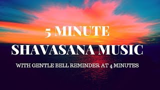 5 MIN SHAVASANA YOGA MUSIC  with harmonic bells at 4 min to bring you back [upl. by Chabot]