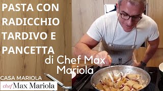 PASTA CON RADICCHIO TARDIVO DI TREVISO E PANCETTA  TUTORIAL  Chef Max Mariola [upl. by Adnilre278]