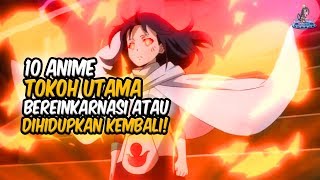 TOKOH UTAMA BEREINKARNASI 10 Anime dimana Tokoh Utama Bereinkarnasi atau Dihidupkan Kembali [upl. by Paschasia]