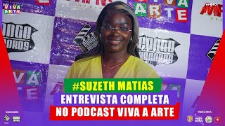 SUZETH MATIAS ENTREVISTA COMPLETA NO PODCAST VIVA A ARTE [upl. by Aihsekat308]