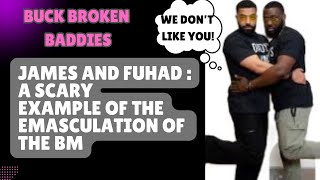 James and Fuhad A SCARY Example Of The Emasculation Of The BM [upl. by Thenna]