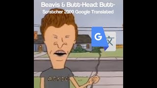 Beavis amp Butt Head ButtScratcher 2000 Google Translated5 Attempts [upl. by Ipoillak]