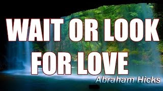 Abraham Hicks  Should I Wait Or Look For Love [upl. by Elletnwahs97]