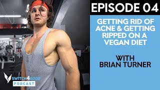 Brian Turner Interview Overcoming Acne And Getting Ripped On A Vegan DietSwitch4Good Podcast Ep04 [upl. by Eisenberg]