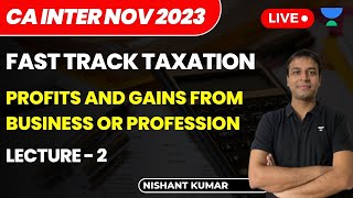 Profits and Gains from Business or Profession  Lecture 2  Fast Track Taxation  CA Inter NOV 2023 [upl. by Yadsnil]