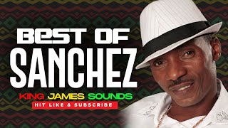 🔥 BEST OF SANCHEZ  GREATEST HITS  REGGAE MIX MISSING YOU ONE IN A MILLION NEVER DIS DI MAN [upl. by Lesly]