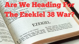 Are We Heading For The Ezekiel 38 War [upl. by Berkley]