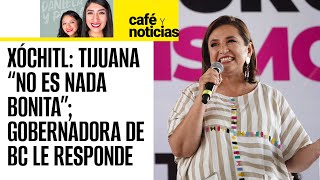 CaféYNoticias ¬ Xóchitl Gálvez dice que Tijuana “no es nada bonita” Marina del Pilar exige respeto [upl. by Eceeryt]