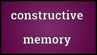 Constructive memory Meaning [upl. by Nahgiem]