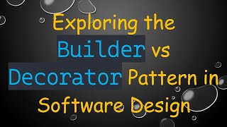 Exploring the Builder vs Decorator Pattern in Software Design [upl. by Eahsan843]