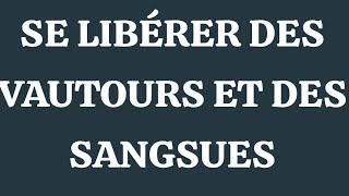 SE LIBÉRER DES VAUTOURS ET DES SANGSUES [upl. by Tiffany]