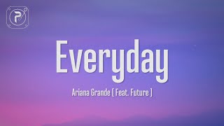 Ariana Grande  Everyday Lyrics ft Future [upl. by Mooney]