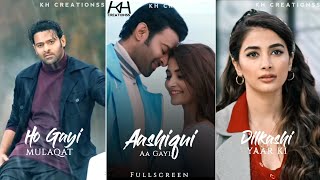 Aashiqui Aa Gayi Song Fullscreen WhatsApp Status  Aashiqui Aa Gayi Status  Prabhas  KH Creationss [upl. by Stilla358]