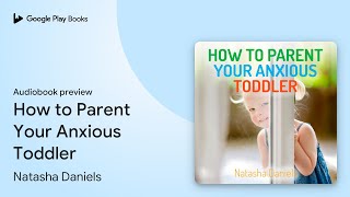 How to Parent Your Anxious Toddler by Natasha Daniels · Audiobook preview [upl. by Noloc880]