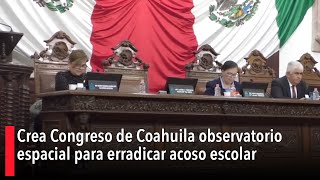 Crea Congreso de Coahuila observatorio espacial para erradicar acoso escolar [upl. by Tnattirb103]