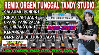 REMIX ORGEN TUNGGAL TANDY STUDIO ❗ LAGU VIRAL VERSI REMIX EGEN❗SALAHMU SENDIRI RINDU TAPI JAUH [upl. by Roe]