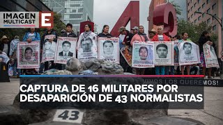 Caso Ayotzinapa Juez ordena captura de 16 militares por desaparición de normalistas [upl. by Jarrow]