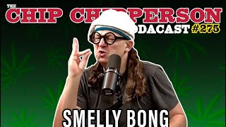 The Chip Chipperson Podacast 275  SMELLY BONG [upl. by Artimed]