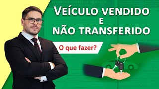 Veículo VENDIDO e não TRANSFERIDO pelo comprador SOLUÇÕES PRÁTICAS [upl. by Eelloh]