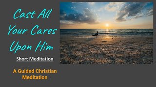 quotCast All Your Cares Upon Himquot A Brief Guided Christian Meditation I Peter 57 [upl. by Kayne]