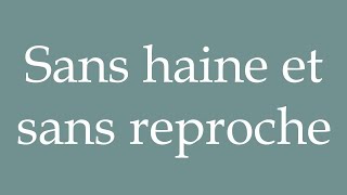 How to Pronounce Sans haine et sans reproche in French [upl. by Aicnorev]