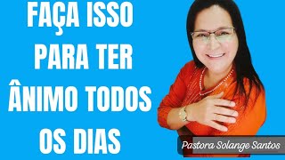 FAÇA ISSO PARA TER ÂNIMO TODOS OS DIASPASTORA SOLANGE SANTOS [upl. by Cliffes]