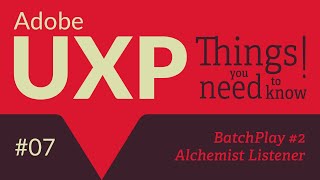 Adobe UXP Things you need to know 7 BatchPlay part 2 the Alchemist listener [upl. by Anawahs]