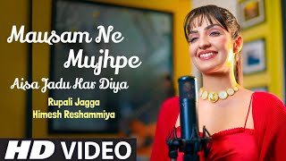 Mausam Ne Mujhpe Aisa Jadu Kar Diya Official Video Rupali Jagga Himesh Reshammiya  New Song 2023 [upl. by Assilem]