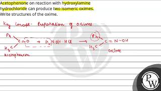 Acetophenone on reaction with hydroxylamine hydrochloride can produce two isomeric oximes Write [upl. by Wilcox478]