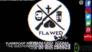 Flawedcast Ep 203 quotThe Questions We SHould Be Askingquot [upl. by Lecia]