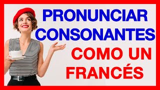 Pronunciar las CONSONANTES como un FRANCÉS 🚀  Habla con un ACENTO PERFECTO  Curso de francés A2 [upl. by Brathwaite]