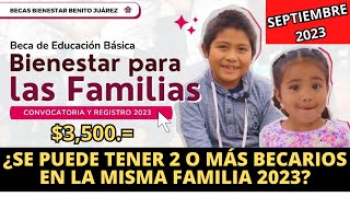 ¿Se Puede Tener a 2 o Más BECARIOS en la misma Familia Beca Benito Juárez Septiembre 2023 Ed Básica [upl. by Gretta]