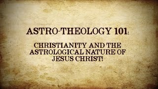 ASTROTHEOLOGY 101 Christianity and the Astrological Nature of Jesus Christ [upl. by Rahcir]