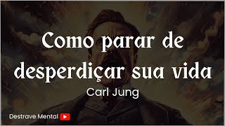 Como parar de desperdiçar sua vida  Carl Jung Psicologia [upl. by Proffitt]