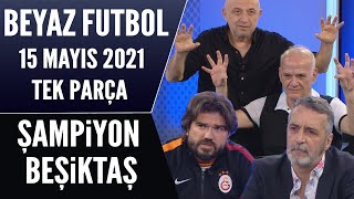 Beyaz Futbol 15 Mayıs 2021 Tek Parça  Şampiyon Beşiktaş [upl. by Lonier]