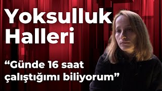 Yoksulluk Halleri 20 “Günde 16 saat çalıştığımı biliyorum” [upl. by Chema]