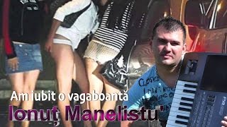 Ionut Manelistu  Am Iubit O Vagaboanta Super Hit 2017 [upl. by Gillie]