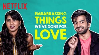 The MOST Embarrassing Things Weve Done for Love ft Ayush Mehra Shreeja Chaturvedi  Netflix India [upl. by Boleslaw718]