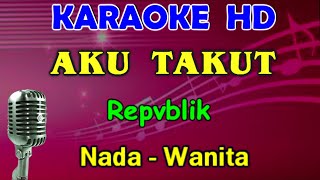 AKU TAKUT  Repvblik  KARAOKE Nada Wanita HD  DDO [upl. by Reidar499]