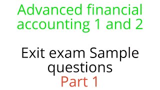 Advanced financial accounting 1 and 2 Exit exam Sample questions  Part 1  Accounting [upl. by Idmann]