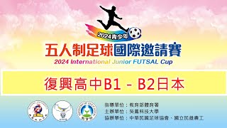 2024青少年五人制足球國際邀請賽─復興高中 B1B2 日本 [upl. by Dodds]