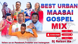 BEST MAASAI URBAN GOSPEL MIX 2024 BY DJ RAIZON KE [upl. by Sorce]