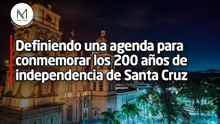 Definiendo una agenda para conmemorar los 200 años de independencia de Santa Cruz [upl. by Anawaj]