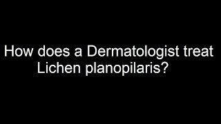 How does a Dermatologist treat Lichen planopilaris [upl. by Willis146]